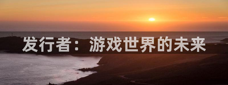 广东db电竞电商bruno：发行者：游戏世界的未来